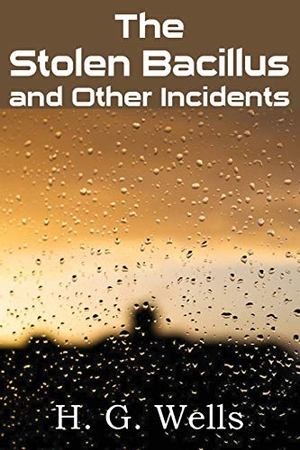 Wells, H. G.. The Stolen Bacillus and Other Incidents. Bottom of the Hill Publishing, 2013.