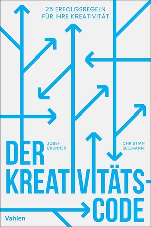 Brunner, Josef / Christian Sellmann. Der Kreativitätscode - 25 Erfolgsregeln für Ihre Kreativität. Vahlen Franz GmbH, 2024.