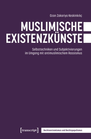 Keskink¿l¿ç, Ozan Zakariya. Muslimische Existenzkünste - Selbsttechniken und Subjektivierungen im Umgang mit antimuslimischem Rassismus. Transcript Verlag, 2026.