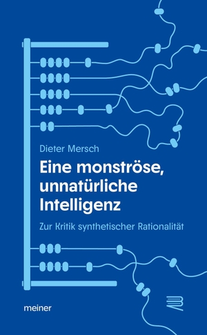Mersch, Dieter. Eine monströse, unnatürliche Intelligenz - Zur Kritik synthetischer Rationalität. Meiner Felix Verlag GmbH, 2026.