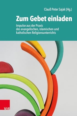Sajak, Clauß Peter (Hrsg.). Zum Gebet einladen - Impulse aus der Praxis des evangelischen, islamischen und katholischen Religionsunterrichts. Vandenhoeck + Ruprecht, 2024.