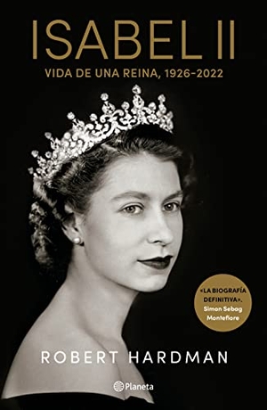 Hardman, Robert. Isabel II. Vida de Una Reina, 1926-2022 / Elizabeth II. Queen of Our Times, 1926-2022 (Spanish Edition). Planeta Publishing Corp, 2023.