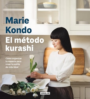 Kondo, Marie. El Método Kurashi. Cómo Organizar Tu Espacio Para Crear Tu Estilo de Vida Ideal / Marie Kondo's Kurashi at Home. Prh Grupo Editorial, 2023.