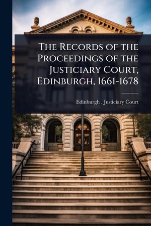 The Records of the Proceedings of the Justiciary Court, Edinburgh, 1661-1678. Creative Media Partners, LLC, 2025.