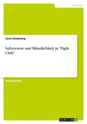Hindelang, Janis. Subversion und Männlichkeit in "Fight Club". GRIN Verlag, 2019.