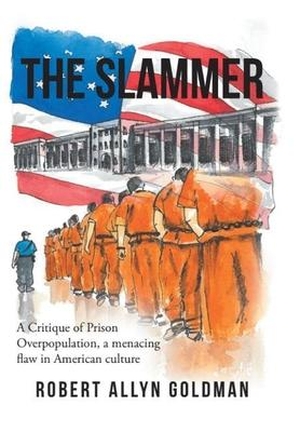 Goldman, Robert Allyn. The Slammer - A Critique of Prison Overpopulation, a menacing flaw in American culture. Robert Allyn Goldman, 2020.