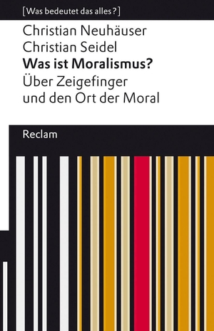 Neuhäuser, Christian / Christian Seidel. Was ist Moralismus? - Über Zeigefinger und den Ort der Moral. Reclam Philipp Jun., 2022.