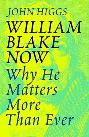 Higgs, John. William Blake Now - Why He Matters More Than Ever. Yen Press, 2019.