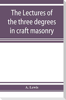 The lectures of the three degrees in craft masonry