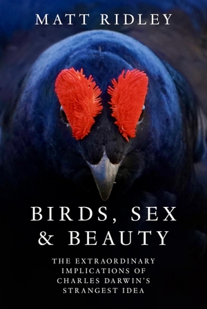 Ridley, Matt. Birds, Sex and Beauty - The Extraordinary Implications of Charles Darwin's Strangest Idea. HarperCollins Publishers, 2025.