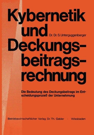 Unterguggenberger, Na. Kybernetik und Deckungsbeitragsrechnung - Die Bedeutung des Deckungsbeitrags im Entscheidungsprozeß der Unternehmung. Gabler Verlag, 2012.