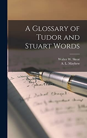 Skeat, Walter W. / A. L. Mayhew. A Glossary of Tudor and Stuart Words. Tradd Street Press, 2022.