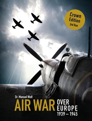 Wolf, Manuel. Air War over Europe 1939-1945 - Fight to the last. Dr. Wolf Verlag, 2023.