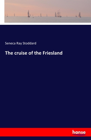 Stoddard, Seneca Ray. The cruise of the Friesland. hansebooks, 2016.