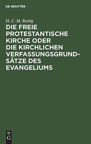 Rettig, H. C. M.. Die freie protestantische Kirche oder die kirchlichen Verfassungsgrundsätze des Evangeliums. De Gruyter, 1832.