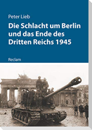 Die Schlacht um Berlin und das Ende des Dritten Reichs 1945