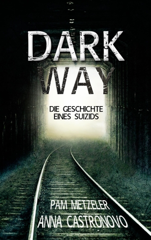 Metzeler, Pam / Anna Castronovo. Dark Way - Die Geschichte eines Suizids. Books on Demand, 2018.