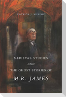 Medieval Studies and the Ghost Stories of M. R. James