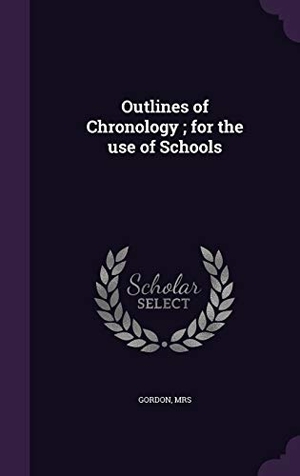 Gordon. Outlines of Chronology; for the use of Schools. Touchladybirdlucky Studios, 2015.