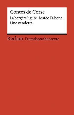 Maupassant, Guy de / Mérimée, Prosper et al. Contes de Corse - Francette Orsoni: La bergère ligure. - Prosper Mérimée: Mateo Falcone. - Guy de Maupassant: Une vendetta. Avec un dossier sur les auteurs, la Corse et la France des régions. Französische Texte mit deutschen Worterklärungen. B1 - B2 (GER). Reclam Philipp Jun., 2018.
