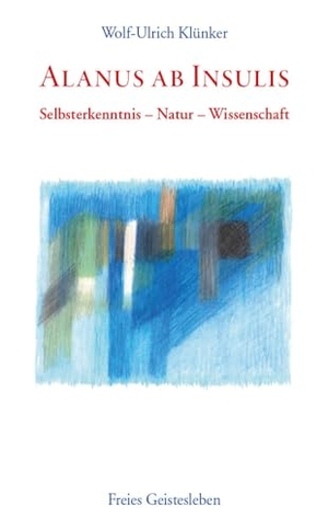 Klünker, Wolf-Ulrich. Alanus ab Insulis - Selbsterkenntnis - Natur - Wissenschaft. Freies Geistesleben GmbH, 2022.