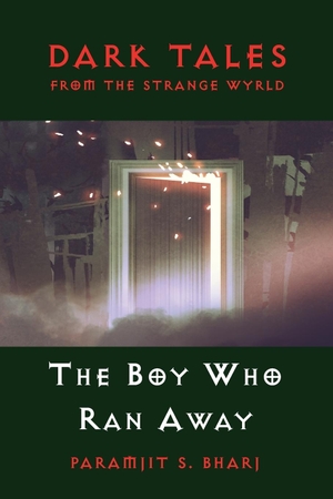 Bharj, Paramjit S.. Dark Tales From The Strange Wyrld - The Boy Who Ran Away. Wembley House, 2018.