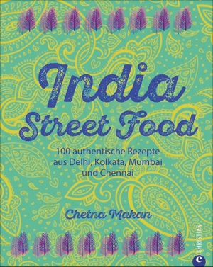 Makan, Chetna. India Street Food - 100 authentische Rezepte aus Delhi, Kolkata, Mumbai und Chennai. Christian Verlag GmbH, 2017.