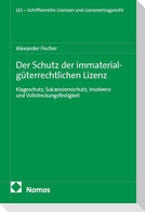 Der Schutz der immaterialgüterrechtlichen Lizenz - Klageschutz, Sukzessionsschutz, Insolvenz - und Vollstreckungsfestigkeit