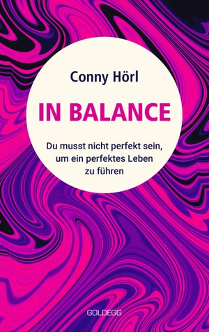 Hörl, Conny. In Balance - Du musst nicht perfekt sein, um ein perfektes Leben zu führen. Goldegg Verlag GmbH, 2022.