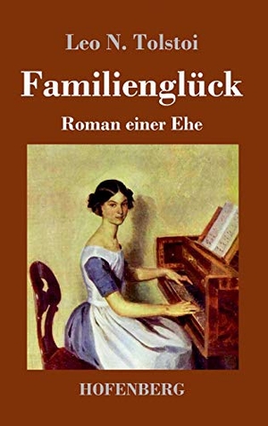 Tolstoi, Leo N.. Familienglück - Roman einer Ehe. Hofenberg, 2019.