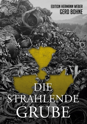 Bohne, Gerd. Die Strahlende Grube - Auf gefährlicher Mission im Kampf gegen die Ökomafia. Books on Demand, 2023.