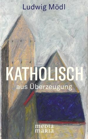 Mödl, Ludwig. Katholisch - aus Überzeugung. Media Maria, 2021.