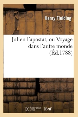 Fielding, Henry. Julien l'Apostat, Ou Voyage Dans l'Autre Monde (Éd.1788). Hachette Livre, 2022.