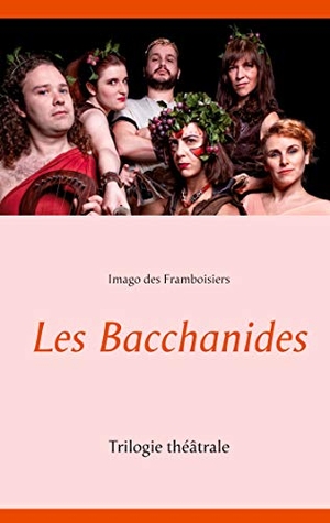 Des Framboisiers, Imago. Les Bacchanides - Trilogie théâtrale. Books on Demand, 2020.