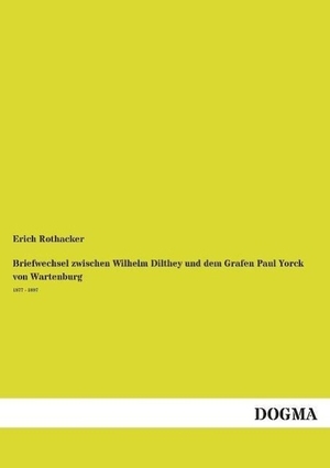 Rothacker, Erich (Hrsg.). Briefwechsel zwischen Wilhelm Dilthey und dem Grafen Paul Yorck von Wartenburg 1877 - 1897. DOGMA Verlag, 2013.