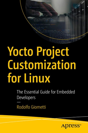 Giometti, Rodolfo. Yocto Project Customization for Linux - The Essential Guide for Embedded Developers. Apress, 2025.