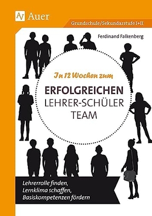 Falkenberg, Ferdinand. In 12 Wochen zum erfolgreichen Lehrer-Schüler-Team - Lehrerrolle finden, Lernklima schaffen, Basiskompetenzen fördern (Alle Klassenstufen). Auer Verlag i.d.AAP LW, 2023.