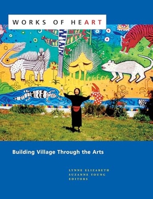 Elizabeth, Lynne / Suzanne Young. Works of Heart - Building Village Through the Arts. New Village Press, 2006.