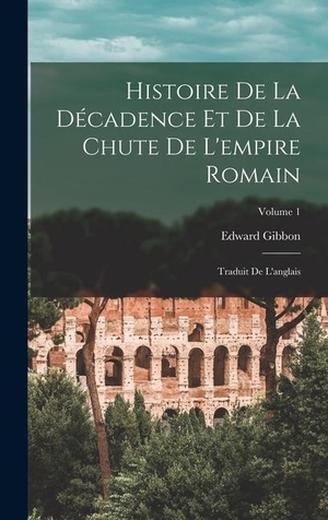 Gibbon. Histoire de la décadence et de la chute de l'empire romain - Traduit de l'anglais; Volume 1. Tradd Street Press, 2022.