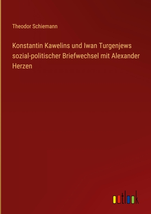 Schiemann, Theodor. Konstantin Kawelins und Iwan Turgenjews sozial-politischer Briefwechsel mit Alexander Herzen. Outlook Verlag, 2022.