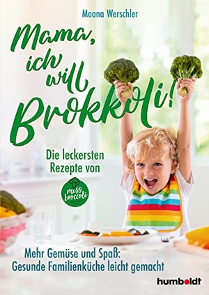 Werschler, Moana. Mama, ich will Brokkoli! - Die leckersten Rezepte von Miss Broccoli. Mehr Gemüse und Spaß. Gesunde Familienküche leicht gemacht. Schlütersche Verlag, 2023.