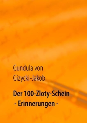 Gizycki-Jakob, Gundula von. Der 100-Zloty-Schein - Erinnerungen. Books on Demand, 2017.