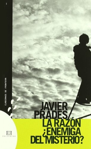 Prades, Javier. La razón, ¿enemiga del misterio?. Ediciones Encuentro, S.A., 2007.