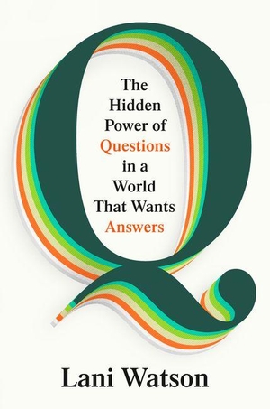 Watson, Lani. Q - The Hidden Power of Questions in a World That Wants Answers. Penguin Publishing Group, 2026.
