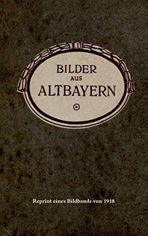 Werneburg, Frank W. (Hrsg.). Bilder aus Altbayern - Reprint eines Bildbands von 1918. Books on Demand, 2020.