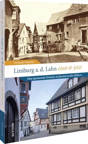 Waldecker, Christoph. Limburg an der Lahn einst und jetzt - Eine spannende Zeitreise in faszinierenden Bildern. Sutton Verlag GmbH, 2025.