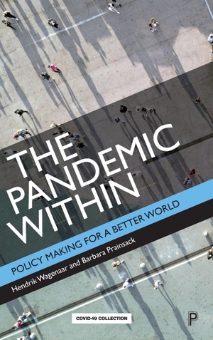 Wagenaar, Hendrik / Barbara Prainsack. Pandemic Within - Policy Making for a Better World. Policy Press, 2021.