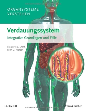 Morton, Dion G. / Margaret E. Smith. Organsysteme verstehen - Verdauungssystem - Integrative Grundlagen und Fälle. Urban & Fischer/Elsevier, 2017.