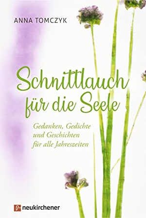Tomczyk, Anna. Schnittlauch für die Seele - Gedanken, Gedichte und Geschichten für alle Jahreszeiten. Neukirchener Verlag, 2023.