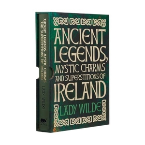 Wilde, Jane. Ancient Legends, Mystic Charms and Superstitions of Ireland - Deluxe Slipcase Edition. Arcturus Publishing, 2021.